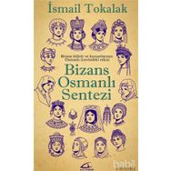 BIZANS-OSMANLI SENTEZI BIZANS KÜLTÜR VE KURUMLARININ OSMANLI ÜZERİNDEKİ ETKISI - İSMAİL TOKALAK