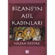 Bizans’ın Asil Kadınları - Nazan Öztürk