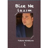 Bize Ne Lazım? - Turan Akarslan