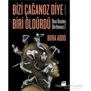 Bizi Çağanoz Diye Biri Öldürdü - Bora Abdo