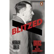 Blitzed: Drugs in Nazi Germany - Norman Ohler