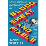 Blood, Sweat, and Pixels: The Triumphant, Turbulent Stories Behind How Video Games Are Made