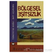 BÖLGESEL EŞİTSİZLİK TÜRKİYE'DE DOĞU - BATI UÇURUMU - MUSTAFA SÖNMEZ