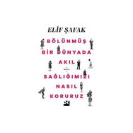 Bölünmüş Bir Dünyada Akıl Sağlığımızı Nasıl Koruruz - Elif Şafak