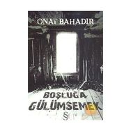 BOŞLUĞA GÜLÜMSEMEK - ONAT BAHADIR