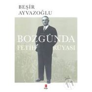 Bozgunda Fetih Rüyasi - Beşir Ayvazoğlu