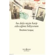 BU DEFA NİÇİN HARP EDECEĞİMİ BILIYORUM - İBRAHİM SORGUÇ