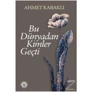 Bu Dünyadan Kimler Geçti - Ahmet Kabaklı