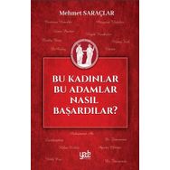 Bu Kadınlar Bu Adamlar Nasıl Başardılar? - Mehmet Saraçlar