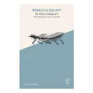 Bu Kimin Hikayesi? Eski Çatışmalar, Yeni Tartışmalar - Rebecca Solnit
