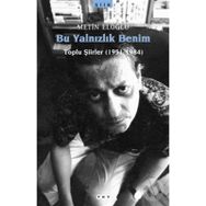 BU YALNIZLIK BENIM TOPLU ŞİİRLER (1951-1984) - METIN ELOĞLU