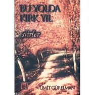 BU YOLDA KIRK YIL ŞİİRLER - ÜMİT GÜRELMAN