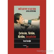 Bülent Uluer Anlatıyor - Çerkesim Türküm Kürdüm Sosyalistim - Sezai Sarıoğlu