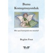 Bunu Konuşmuyorduk Begüm Fırat