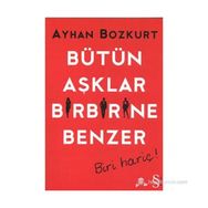 BÜTÜN AŞKLAR BIRBIRINE BENZER BIRI HARIÇ! - AYHAN BOZKURT