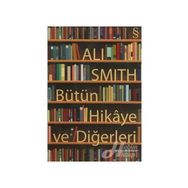 BÜTÜN HIKÂYE VE DİĞERLERİ - ALI SMITH