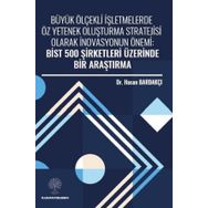 Büyük Ölçekli İşletmelerde Öz Yetenek Oluşturma Stratejisi Olarak İnovasyonun Önemi: Bist 500 Şirket - Hasan Bardakçı