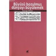 BÜYÜSÜ BOZULMUŞ DÜNYAYI BÜYÜLEMEK - GEORGE RITZER