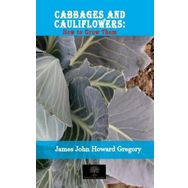 Cabbages And Cauliflowers: How to Grow Them-Platanus Publishing