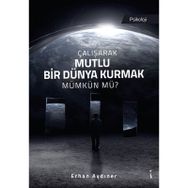 Çalışarak Mutlu Bir Dünya Kurmak Mümkün Mü? - Erhan Aydıner