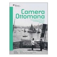 Camera Ottomana - Photographt and Modernity in the Ottoman Empire 1840-1914 - Frances Terpak