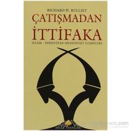 ÇATIŞMADAN İTTİFAKA İSLAM - HIRİSTİYAN MEDENIYET İLİŞKİLERİ - RICHARD W. BULLIET