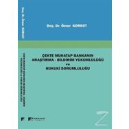 Çekte Muhatap Bankanın Araştırma-Bildirim Yükümlülüğü ve Hukuki Sorumluluğu - Ömer Korkut