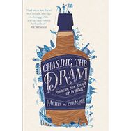 Chasing the Dram: Finding the Spirit of Whisky - Rachel McCormack