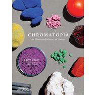 Chromatopia An Illustrated History Of Colour - David Coles
