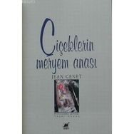 ÇİÇEKLERİN MERYEM ANASI - JEAN GENET