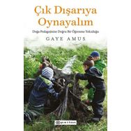 Çık Dışarıya Oynayalım- Doğa Pedagojisine Doğru Bir Öğrenme Yolculuğu - Epsilon Yayınları