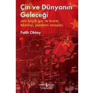 Çin Ve Dünyanın Geleceği – Yeni Büyük Güç Ve Ticaret, Teknoloji, Pandemi Savaşları - Fatih Oktay - İş Bankası Kültür Yayınları