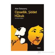 CINSELLIK, ŞIDDET VE HUKUK FEMINIST YAZILAR - ALEV ÖZKAZANÇ