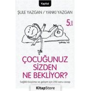 ÇOCUĞUNUZ SIZDEN NE BEKLIYOR? ÇOCUĞUNUZU ANLAMAYA GIDEN YOLDA 250 SORU VE CAVAP! - ŞULE YAZGAN; YANKI YAZGAN