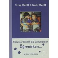 ÇOCUKLAR BIZDEN BIZ ÇOCUKLARDAN ÖĞRENİRKEN - SERAP ÖZER;KADIR ÖZER