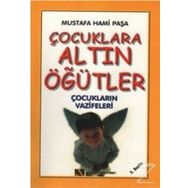 ÇOCUKLARA ALTIN ÖĞÜTLER ÇOCUKLARIN VAZIFELERI - MUSTAFA HAMI PAŞA