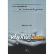 Çocuklarımıza Neyi, Ne Zaman ve Nasıl Öğretelim? - Ramazan Varol