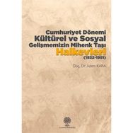 Cumhuriyet Dönemi Kültürel ve Sosyal Gelişmemizin Mihenk Taşı Halkevleri 1932 - 1951 - Adem Kara