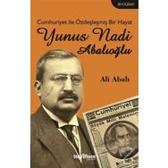Cumhuriyet ile Özdeşleşmiş Bir Hayat - Yunus Nadi Abalıoğlu - Ali Abalı