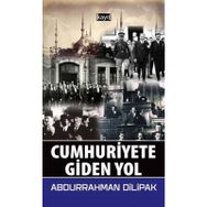 Cumhuriyete Giden Yol - Abdurrahman Dilipak