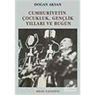 CUMHURIYETIN ÇOCUKLUK GENÇLİK YILLARI VE BUGÜN - DOĞAN AKSAN