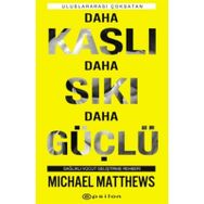 Daha Kaslı Daha Sıkı Daha Güçlü: Sağlıklı Vücut Geliştirme Rehberi - Michael Matthews