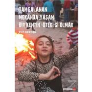 Damgalanan Mekanda Yaşam Bir Kentin ’Öteki’si Olmak - Elif Gezgin
