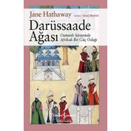 Darüssaade Ağası – Osmanlı Sarayında Afrikalı Bir Güç Odağı - Jane Hathaway