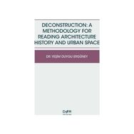 Deconstruction A Methodology For Reading Architecture History and Urban Space - Yeşim Duygu Ergüney