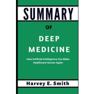 Deep Medicine: How Artificial Intelligence Can Make Healthcare Human Again