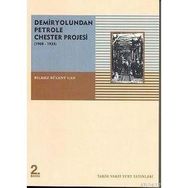 DEMIRYOLUNDAN PETROLE CHESTER PROJESI (1908-1923) - BÜLENT BILMEZ CAN