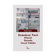 Demokrat Parti Dönemi Basında Sosyal Politika - Önder Deniz