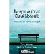 Deneyim ve Yorum Olarak Modernlik - Modernliğin Yeni Sosyolojisi - Peter Wagner