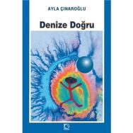 DENIZE DOĞRU - AYLA ÇINAROĞLU